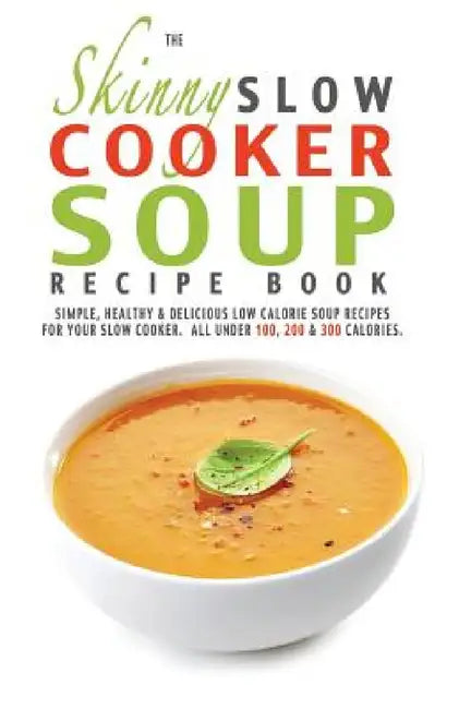 The Skinny Slow Cooker Soup Recipe Book by Cooknation