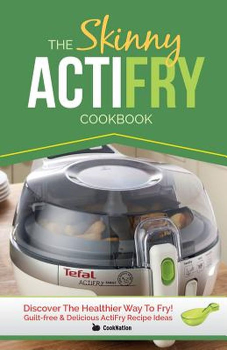 Skinny Actifry Cookbook: Guilt-Free and Delicious Actifry Recipe Ideas by Cooknation