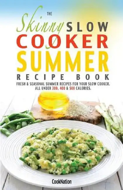 The Skinny Slow Cooker Summer Recipe Book: Fresh & Seasonal Summer Recipes for Your Slow Cooker. All Under 300, 400 and 500 Calories. by Cooknation