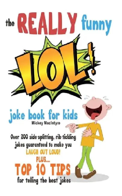 The REALLY Funny LOL! Joke Book For Kids: Over 200 Side-Splitting, Rib-Tickling Jokes: Guaranteed To Make You LAUGH OUT LOUD! by Mickey MacIntyre