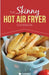 The Skinny Hot Air Fryer Cookbook: Delicious & Simple Meals for Your Hot Air Fryer: Discover the Healthier Way to Fry. by Cooknation
