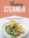 The Skinny Steamer Recipe Book: Delicious Healthy, Low Calorie, Low Fat Steam Cooking Recipes Under 300, 400 & 500 Calories by Cooknation
