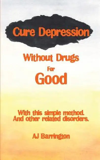 Cure Depression Without Drugs for Good by A. J. Barrington