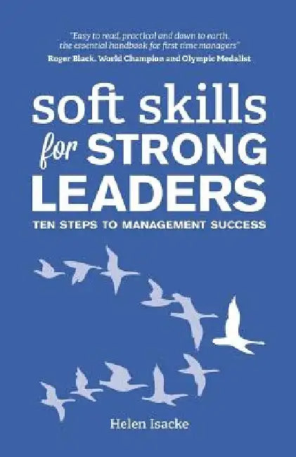 Soft Skills for Strong Leaders: Ten Steps to Management Success by Helen Isacke