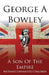 A Son Of The Empire: Britain's Unwanted Children by George a. Bowley