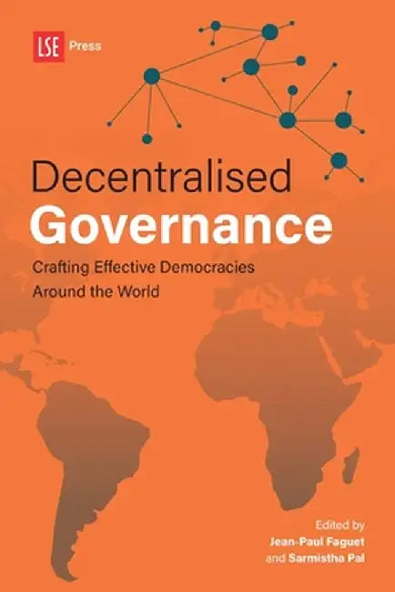 Decentralised Governance: Crafting Effective Democracies Around the World by Jean-Paul Faguet