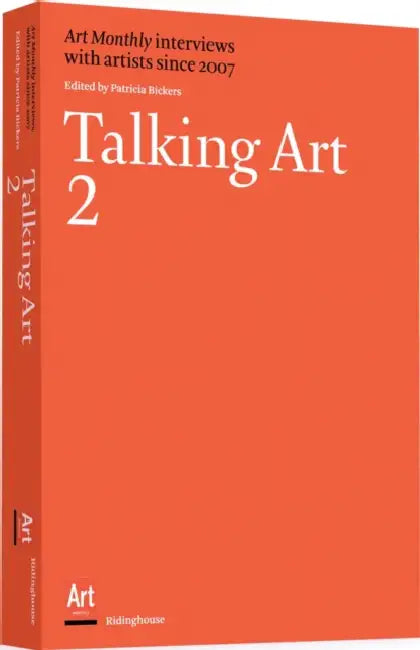 Talking Art 2: Interviews with Artists Since 2007 by Patricia Bickers