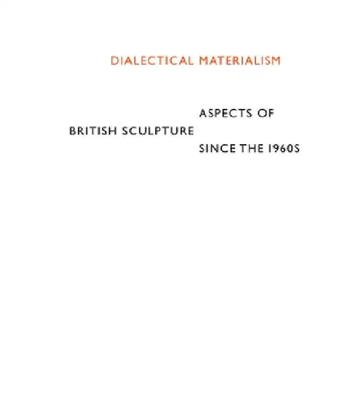 Dialectical Materialism: Aspects of British Sculpture Since the 1960s by Jon Wood