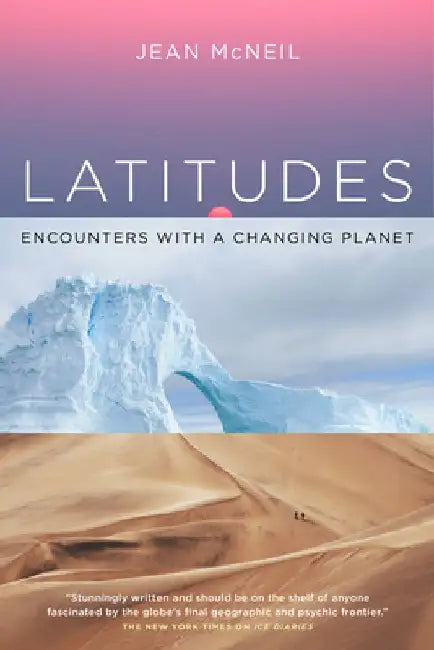 Latitudes: Encounters with a Changing Planet by Jean McNeil