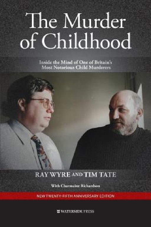 The Murder of Childhood: Inside the Mind of One of Britain's Most Notorious Child Murderers by Ray Wyre, Tim Tate, Charmaine Richardson