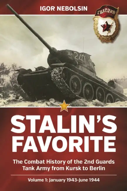Stalin's Favorite: The Combat History of the 2nd Guards Tank Army from Kursk to Berlin: Volume 1 - January 1943 - June 1944 by Igor Nebolsin