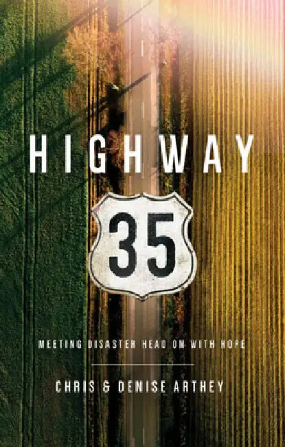 Highway 35: Meeting Disaster Head on with Hope by Chris And Denise Arthey
