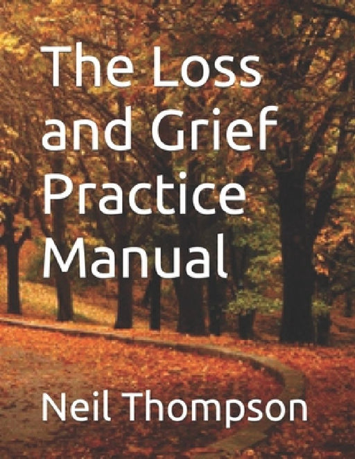 The Loss and Grief Practice Manual by Neil Thompson