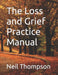 The Loss and Grief Practice Manual by Neil Thompson