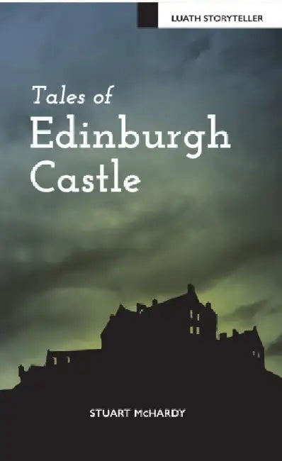 Tales of Edinburgh Castle by Stuart McHardy