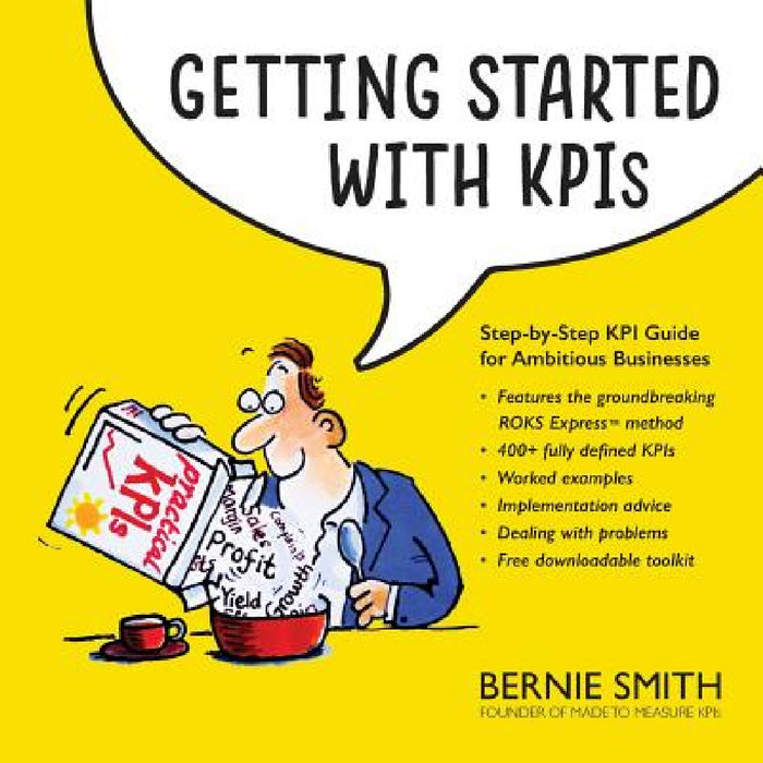 Getting Started with KPIs: Step-by-step KPI guide for ambitious businesses by Bernie Smith