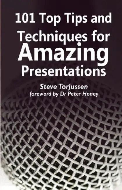 101 Tips and Techniques for Amazing Presentations by Steve Torjussen