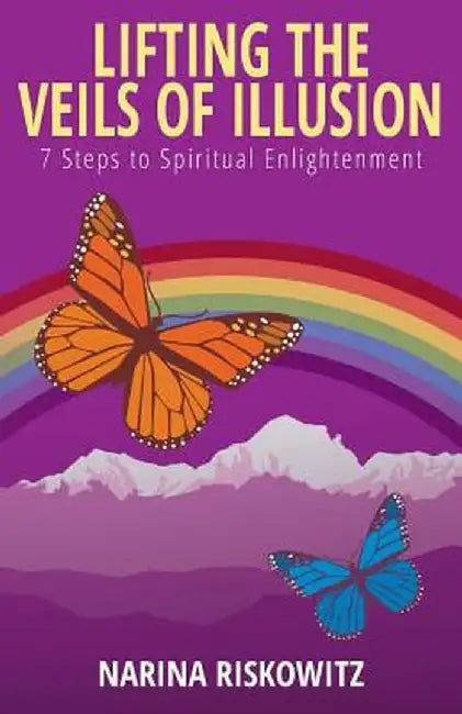 Lifting the Veils of Illusion: 7 Steps Towards Spiritual Enlightenment by Narina Riskowitz