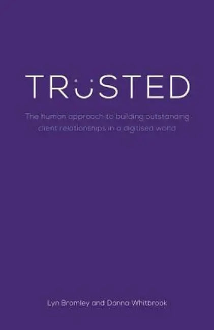 Trusted: The Human Approach to Building Outstanding Client Relationships in a Digitised World by Lyn Bromley