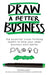 Draw a Better Business: The Essential Visual Thinking Toolkit to Help Your Small Business Work Better by Cara Holland