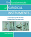 The Fundamentals of Surgical Instruments: A Practical Guide to Their Recognition, Use and Care by Steve Moutrey