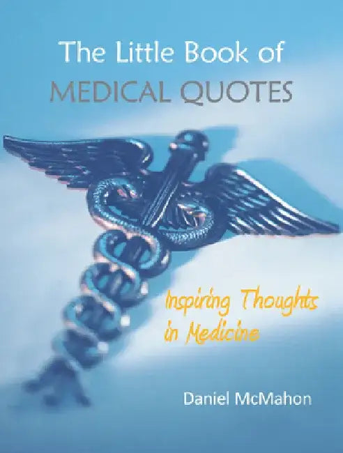 The Little Book of Medical Quotes: Inspiring Thoughts in Medicine by Daniel McMahon