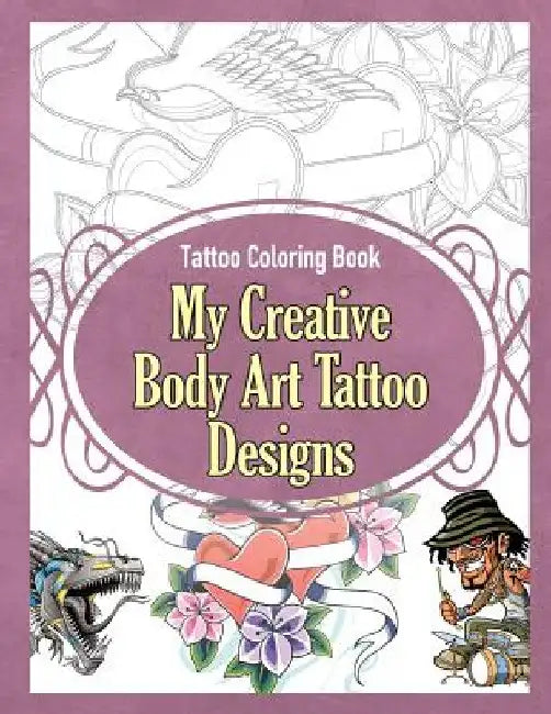 Tattoo Coloring Book: My Creative Body Art Tattoo Designs by Grace Sure