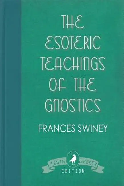 The Esoteric Teachings of the Gnostics by Frances Swiney