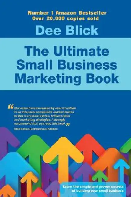 The Ultimate Small Business Marketing Book by Dee Blick