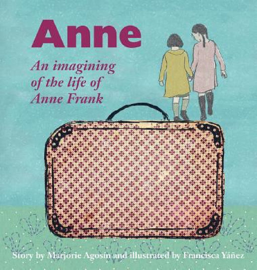 Anne: An imagining of the life of Anne Frank by Marjorie Agosín, Francisca Yáñez, Jacqueline Nanfito
