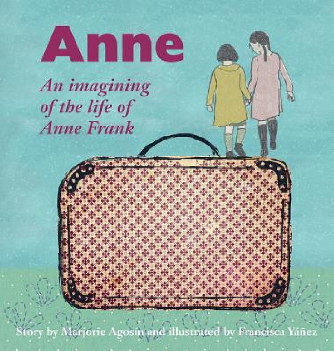 Anne: An imagining of the life of Anne Frank by Marjorie Agosín, Francisca Yáñez, Jacqueline Nanfito