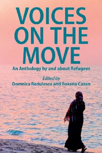 Voices on the Move: An Anthology by and about Refugees by Domnica Radulescu