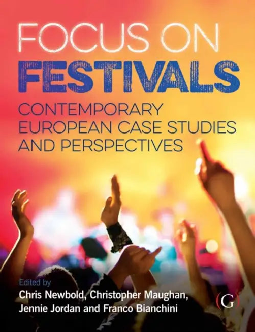 Focus On Festivals: Contemporary European case studies and perspectives by Chris (EDT)/ Maughan, Christopher (EDT) Newbold
