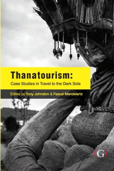 Thanatourism: Case Studies in Travel to the Dark Side by Tony/ Mandelartz, Pascal (EDT) Johnston