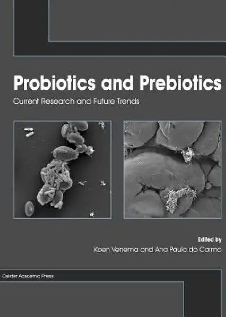 Probiotics and Prebiotics: Current Research and Future Trends by Koen Venema, Ana Paula Do Carmo
