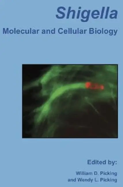 Shigella: Molecular and Cellular Biology by William D. Picking, Wendy L. Picking