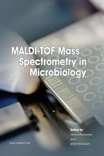 MALDI-TOF Mass Spectrometry in Microbiology by Markus Kostrzewa, Soren Schubert