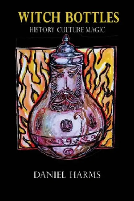 Witch Bottles: History, Culture, Magic by Daniel Harms