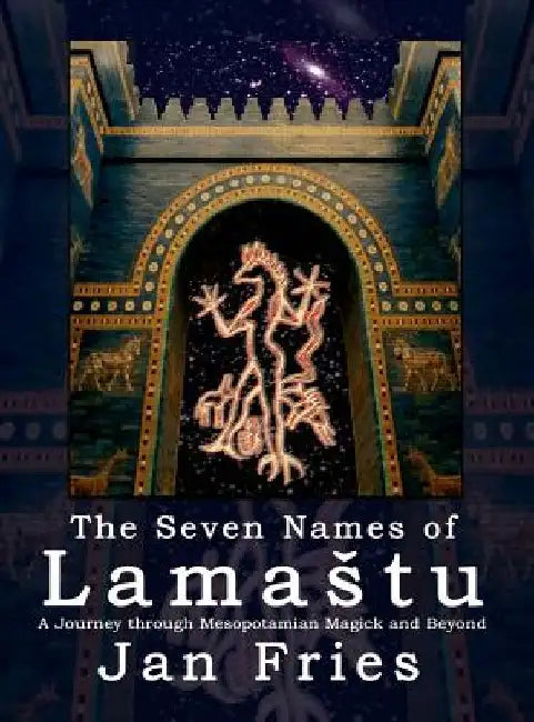 The Seven Names of Lamastu: A Journey through Mesopotamian Magick and Beyond by Jan Fries