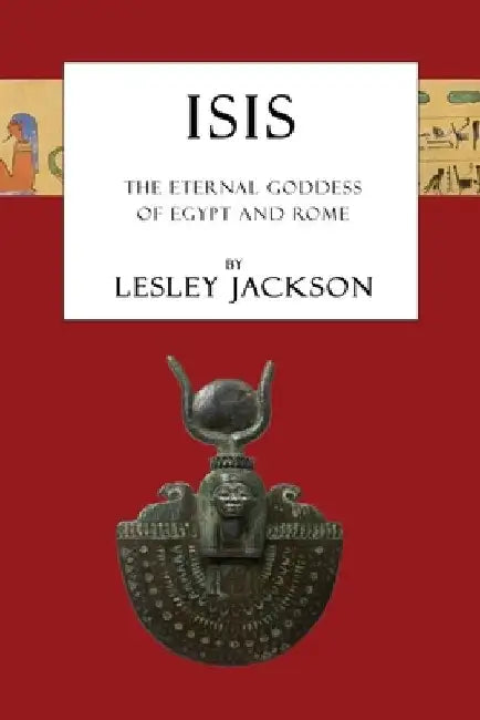 Isis: The Eternal Goddess of Egypt and Rome by Lesley Jackson