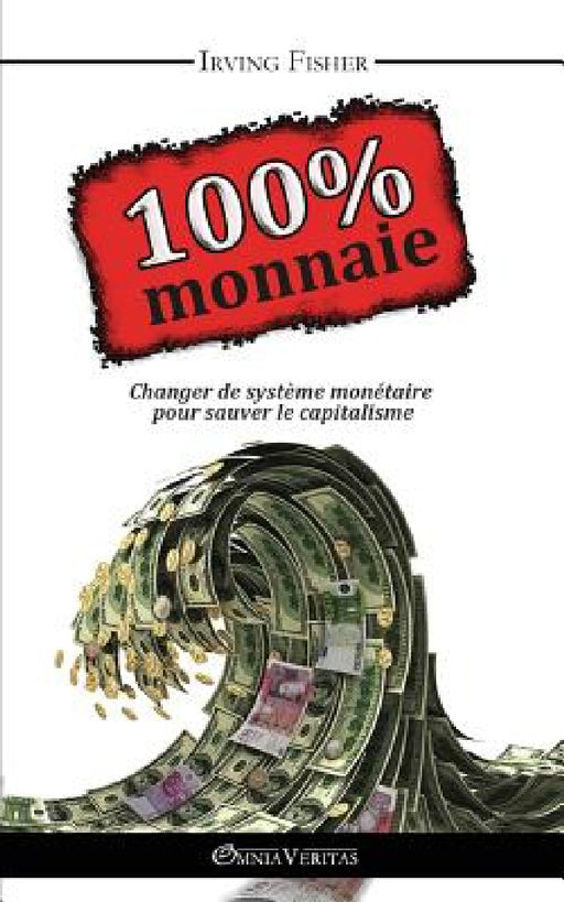 100% Monnaie - La Couverture Intégrale by Irving Fisher