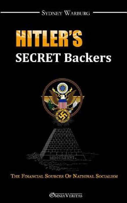 Hitler's Secret Backers: The Financial Sources of National Socialism by Sydney Warburg