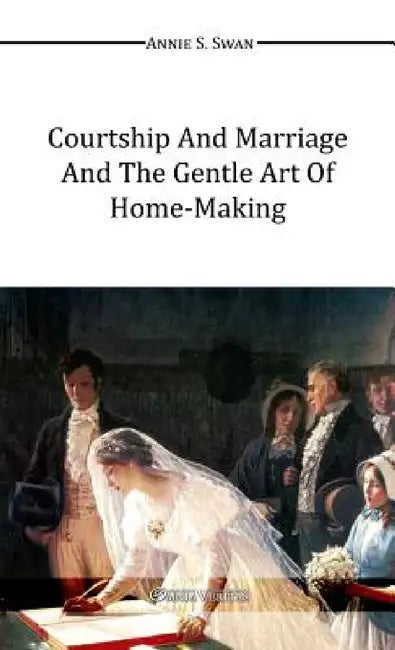 Courtship and Marriage and the Gentle Art of Home-Making by Annie S. Swan