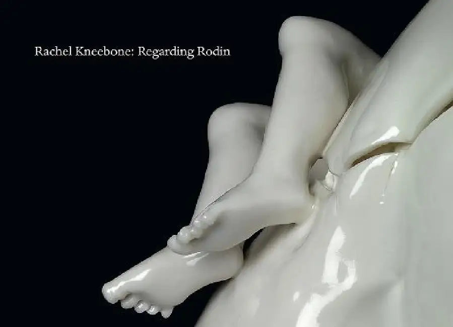 Rachel Kneebone: Regarding Rodin by Catherine Morris