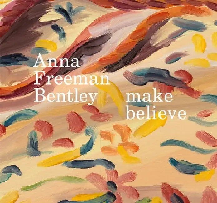 Anna Freeman Bentley - Make Believe by Anna Freeman Bentley