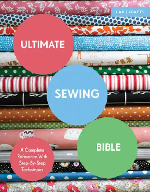 Ultimate Sewing Bible: A Complete Reference with Step-By-Step Techniques by Marie Clayton
