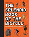 The Splendid Book of the Bicycle: From Boneshakers to Bradley Wiggins by Daniel Tatarsky