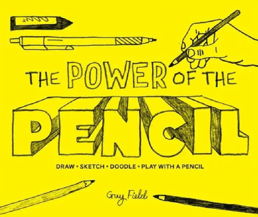The Power of the Pencil: draw â€¢ sketch â€¢ doodle â€¢ play with a pencil by Guy Field