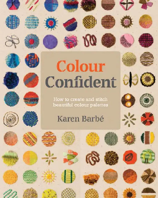 Colour Confident Stitching: How to Create Beautiful Colour Palettes by Karen Barbae