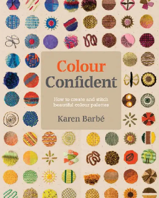 Colour Confident Stitching: How to Create Beautiful Colour Palettes by Karen Barbae